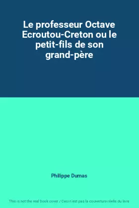 Couverture du produit · Le professeur Octave Ecroutou-Creton ou le petit-fils de son grand-père