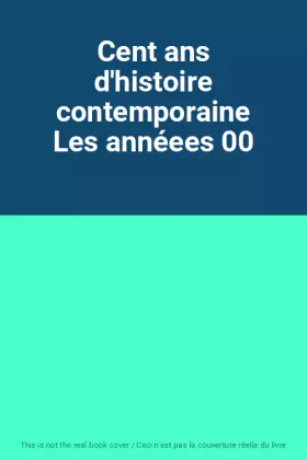 Couverture du produit · Cent ans d'histoire contemporaine Les annéees 00