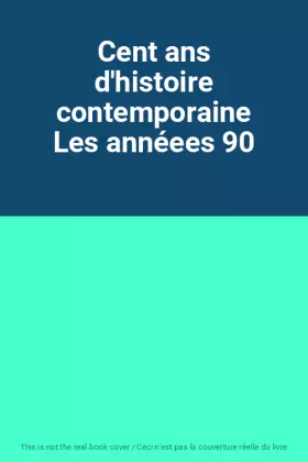 Couverture du produit · Cent ans d'histoire contemporaine Les annéees 90