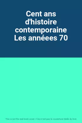 Couverture du produit · Cent ans d'histoire contemporaine Les annéees 70