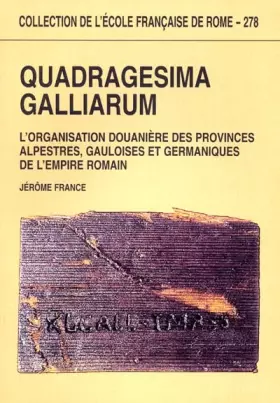 Couverture du produit · Quadragesima galliarum. L'organisation douanière des provinces alpestres, gauloises et germaniques de l'Empire romain : 1er siè