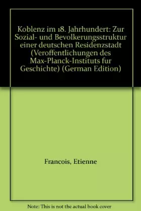 Couverture du produit · Koblenz im 18. Jahrhundert: Zur Sozial- und Bevolkerungsstruktur einer deutschen Residenzstadt (Veroffentlichungen des Max-Plan
