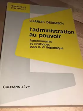 Couverture du produit · L'Administration Au Pouvoir Fonctionnaires et Politiques sous la Ve Republique