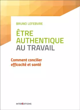 Couverture du produit · Etre authentique au travail - Comment concilier efficacité et santé: Comment concilier efficacité et santé