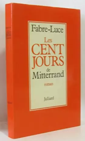 Couverture du produit · Les cents jours de Mitterrand. Roman. Editions Julliard. 1977. (Histoire contemporaine)