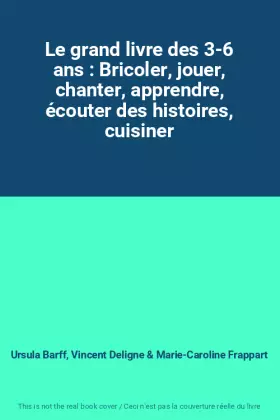 Couverture du produit · Le grand livre des 3-6 ans : Bricoler, jouer, chanter, apprendre, écouter des histoires, cuisiner
