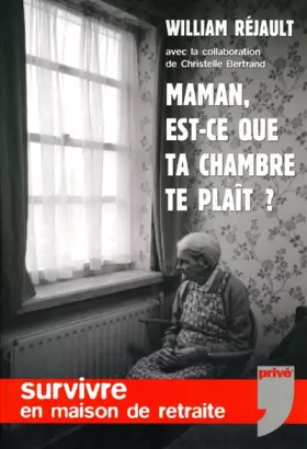 Couverture du produit · Maman, est-ce que ta chambre te plaît ? Survivre en maison de retraite.