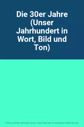 Couverture du produit · Die 30er Jahre (Unser Jahrhundert in Wort, Bild und Ton)