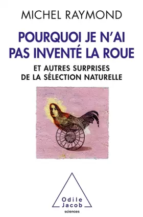 Couverture du produit · Pourquoi je n'ai pas inventé la roue : Et autres surprises de la sélection naturelle
