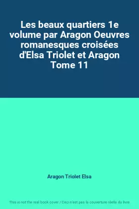 Couverture du produit · Les beaux quartiers 1e volume par Aragon Oeuvres romanesques croisées d'Elsa Triolet et Aragon Tome 11