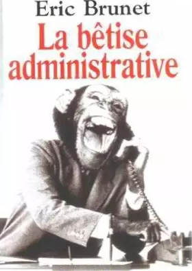 Couverture du produit · La bêtise administrative: Excès, absurdités, bavures et autres scandales