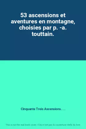 Couverture du produit · 53 ascensions et aventures en montagne, choisies par p. -a. touttain.