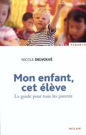 Couverture du produit · Mon enfant, cet élève : Le Guide pour tous les parents