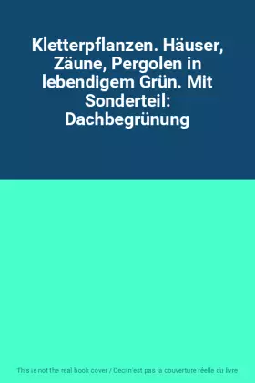 Couverture du produit · Kletterpflanzen. Häuser, Zäune, Pergolen in lebendigem Grün. Mit Sonderteil: Dachbegrünung