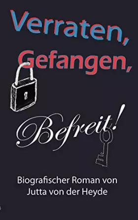 Couverture du produit · Verraten, Gefangen, Befreit: Autobiografischer Roman von Jutta von der Heyde