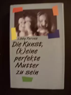 Couverture du produit · Die Kunst, (k)eine perfekte Mutter zu sein I/ II. Sonderausgabe. Der Erziehungsberater für die wichtigsten Jahre