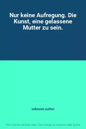 Couverture du produit · Nur keine Aufregung. Die Kunst, eine gelassene Mutter zu sein.