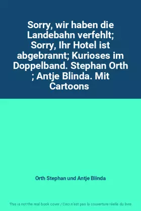 Couverture du produit · Sorry, wir haben die Landebahn verfehlt Sorry, Ihr Hotel ist abgebrannt Kurioses im Doppelband. Stephan Orth  Antje Blinda. Mit