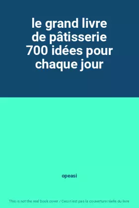 Couverture du produit · le grand livre de pâtisserie 700 idées pour chaque jour
