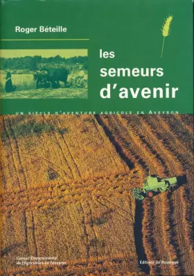 Couverture du produit · Les semeurs d'avenir. Un siècle d'aventure agricole en Aveyron