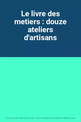 Couverture du produit · Le livre des metiers : douze ateliers d'artisans