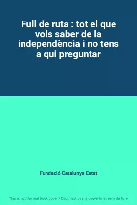 Couverture du produit · Full de ruta : tot el que vols saber de la independència i no tens a qui preguntar