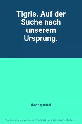 Couverture du produit · Tigris. Auf der Suche nach unserem Ursprung.