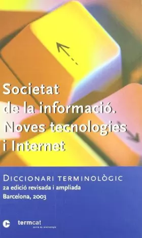 Couverture du produit · Societat de la informació. Noves tecnologies i internet: diccionari terminològic [2a edició revisada i ampliada. Barcelona