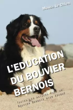 Couverture du produit · L'EDUCATION DU BOUVIER BERNOIS: Toutes les astuces pour un Bouvier Bernois bien éduqué (French Edition)
