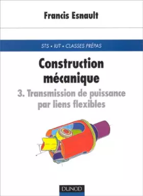 Couverture du produit · Construction mécanique Tome 3 : Transmission de puissance par liens flexibles