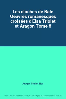 Couverture du produit · Les cloches de Bâle Oeuvres romanesques croisées d'Elsa Triolet et Aragon Tome 8