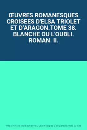 Couverture du produit · ŒUVRES ROMANESQUES CROISEES D'ELSA TRIOLET ET D'ARAGON.TOME 38. BLANCHE OU L'OUBLI. ROMAN. II.