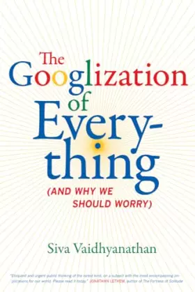 Couverture du produit · The Googlization of Everything: (And Why We Should Worry)