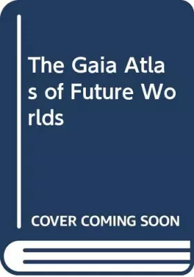 Couverture du produit · Gaia Atlas of Future Worlds, The
