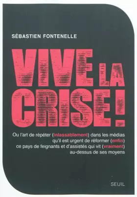 Couverture du produit · Vive la crise ! : Ou l'art de répéter (inlassablement) dans les médias qu'il est urgent de réformer (enfin) ce pays de feignant