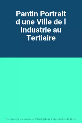 Couverture du produit · Pantin Portrait d une Ville de l Industrie au Tertiaire