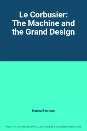 Couverture du produit · Le Corbusier: The Machine and the Grand Design