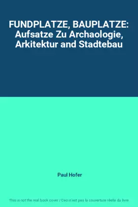 Couverture du produit · FUNDPLATZE, BAUPLATZE: Aufsatze Zu Archaologie, Arkitektur and Stadtebau