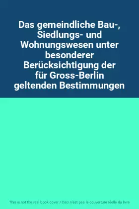 Couverture du produit · Das gemeindliche Bau-, Siedlungs- und Wohnungswesen unter besonderer Berücksichtigung der für Gross-Berlin geltenden Bestimmung
