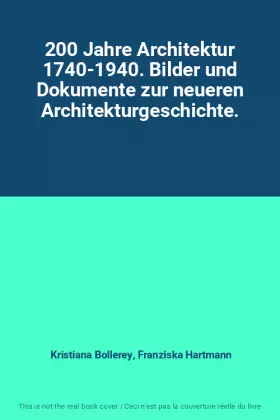 Couverture du produit · 200 Jahre Architektur 1740-1940. Bilder und Dokumente zur neueren Architekturgeschichte.