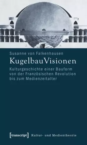 Couverture du produit · KugelbauVisionen: Kulturgeschichte einer Bauform von der Französischen Revolution bis zum Medienzeitalter (Kultur- und Medienth