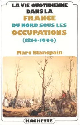 Couverture du produit · La Vie quotidienne dans la France du Nord sous les occupations : 1814-1944