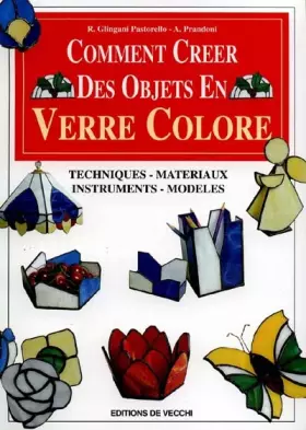 Couverture du produit · COMMENT CREER DES OBJETS EN VERRE COLORE. Techniques, matériaux, instruments, modèles