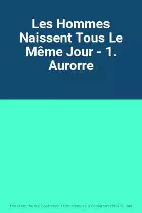 Couverture du produit · Les Hommes Naissent Tous Le Même Jour - 1. Aurorre
