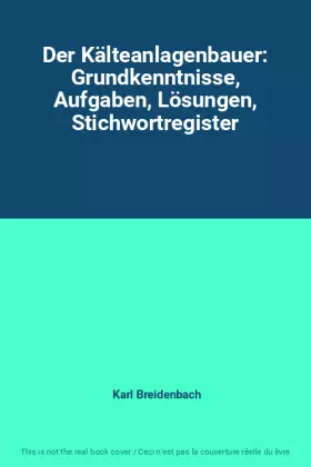 Couverture du produit · Der Kälteanlagenbauer: Grundkenntnisse, Aufgaben, Lösungen, Stichwortregister