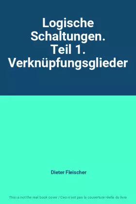 Couverture du produit · Logische Schaltungen. Teil 1. Verknüpfungsglieder