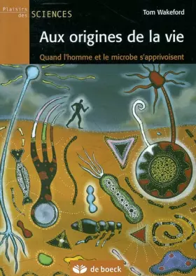 Couverture du produit · Aux origines de la vie : Quand l'homme et le microbe s'apprivoisent