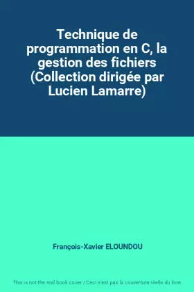 Couverture du produit · Technique de programmation en C, la gestion des fichiers (Collection dirigée par Lucien Lamarre)
