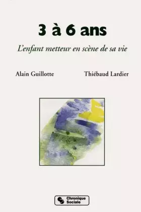 Couverture du produit · 3 A 6 ANS. L'enfant metteur en scène de sa vie