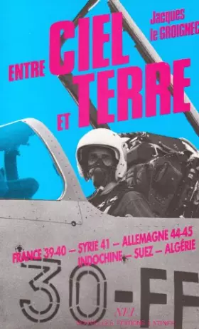 Entre ciel et terre: France 1939, Syrie 1941, Allemagne 1944-1945, Indochine, Suez, Algerie (French Edition) - GROIGNEC (Jacques le )